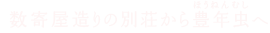 数寄屋造りの別荘から豊年虫（ほうねんむし）へ